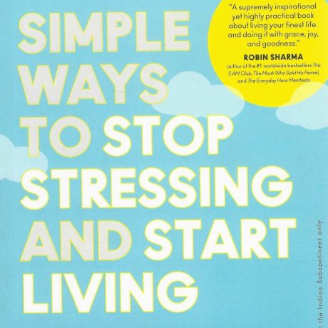 SIMPLE WAYS TO STOP STRESSING AND START LIVING