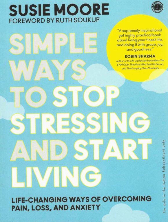 SIMPLE WAYS TO STOP STRESSING AND START LIVING