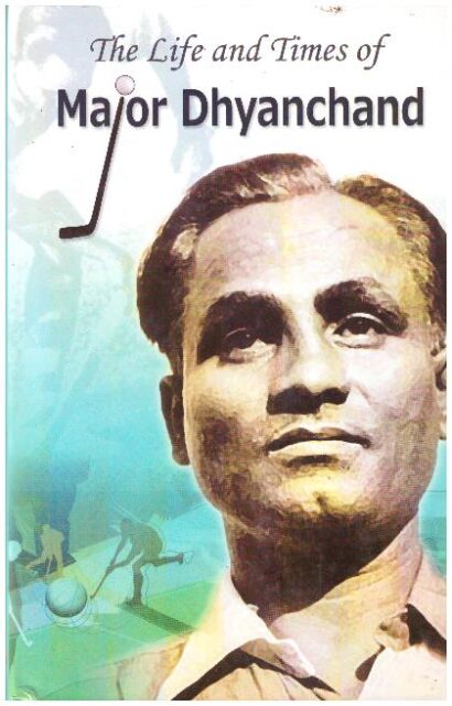 THE LIFE AND TIMES OF MAJOR DHYANCHAND