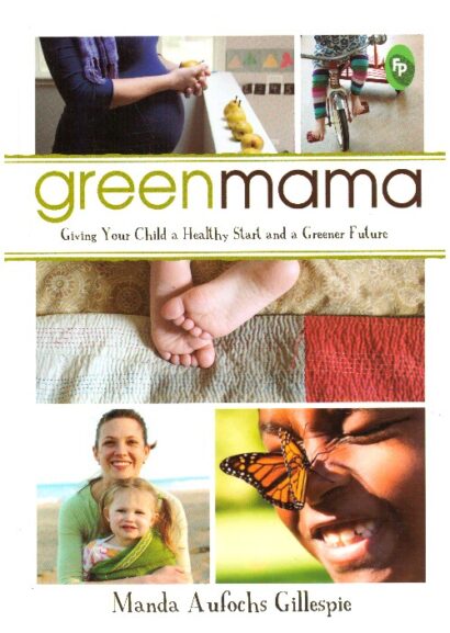 Green Mama : Give Your Child a Healthy Start and a Greener Future